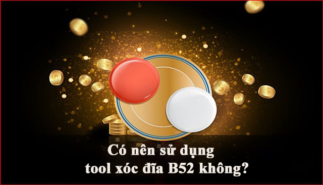 Tool hack xóc đĩa B52 là gì? Có nên sử dụng tool hack xóc đĩa B52 hay không?